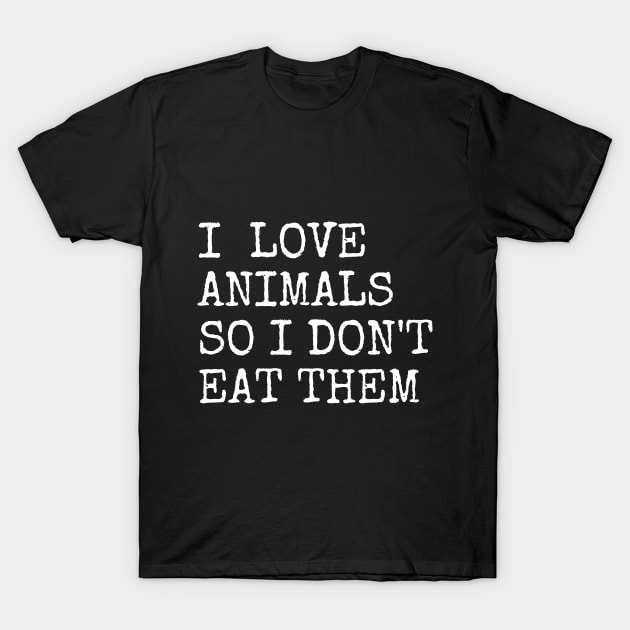 I Love Animals So I Do Not Eat Them T-Shirt by Ignotum